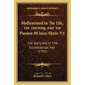 Meditations on the Life, the Teaching and the Passion of Jesus Christ V1: For Every Day of the Ecclesiastical Year (1901)