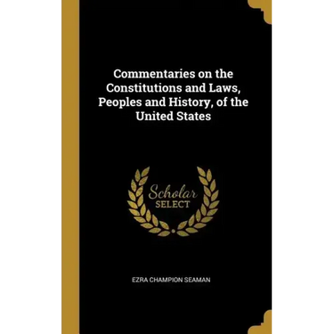 Commentaries on the Constitutions and Laws, Peoples and History, of the United States