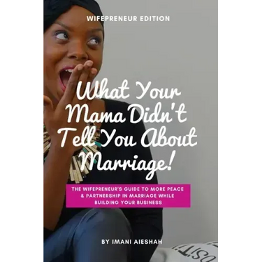 What Your Mama Didn't Tell You About Marriage, Wifepreneur Edition: The Wifepreneur's Guide to More Peace and Partnership in Marriage While Building Y