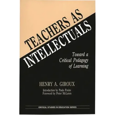 Teachers as Intellectuals: Toward a Critical Pedagogy of Learning