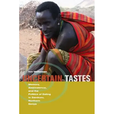 Uncertain Tastes: Memory, Ambivalence, and the Politics of Eating in Samburu, Northern Kenya
