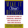 Make It Your Business: The Definitive Guide to Launching and Succeeding in Your Own Business