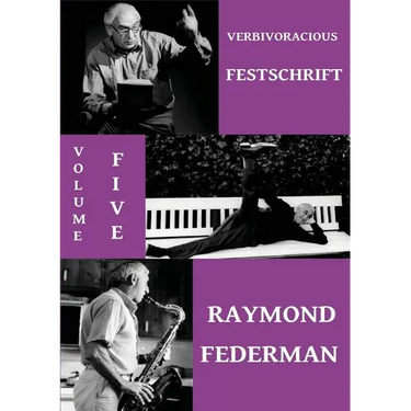 Verbivoracious Festschrift Volume 5: Raymond Federman