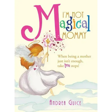 I'm Not Magical Mommy: When Being a Mother Just Isn't Enough, Take Ten Steps!