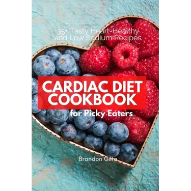 Cardiac Diet for Picky Eaters: 35+ Tasty Heart-Healthy and Low Sodium Recipes