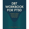 Dbt Workbook for Ptsd: Strategies to Reduce Intrusive Thoughts, Manage Emotions, and Find Calm