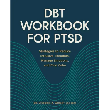 Dbt Workbook for Ptsd: Strategies to Reduce Intrusive Thoughts, Manage Emotions, and Find Calm