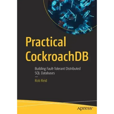 Practical Cockroachdb: Building Fault-Tolerant Distributed SQL Databases