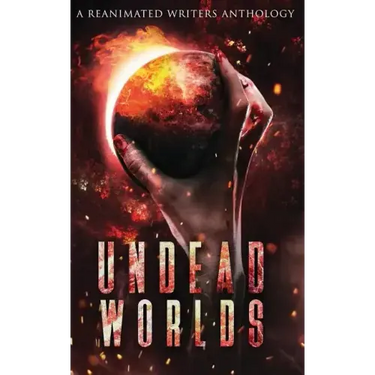 Undead Worlds: A Post-Apocalyptic Zombie Anthology