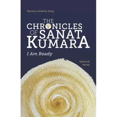 The Chronicles of Sanat Kumara: I Am Ready
