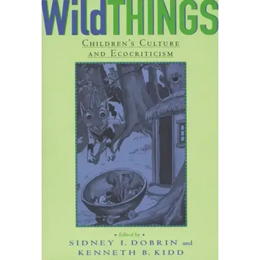Wild Things: Children's Culture and Ecocriticism