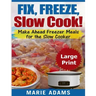 Make Ahead Freezer Meals for the Slow Cooker ***Large Print Edition***: Fix, Freeze, and Slow Cook!