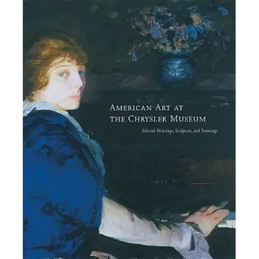 American Art at the Chrysler Museum: Selected Painting, Drawing, and Sculpture