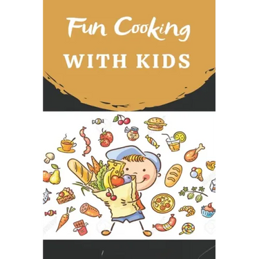 Fun Cooking With Kids: Cooking book for kids and families with easy and fun recipes