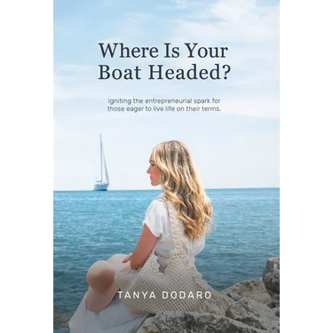 Where Is Your Boat Headed?: Igniting the entrepreneurial spark for those eager to live life on their terms