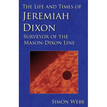 The Life and Times of Jeremiah Dixon: Surveyor of the Mason-Dixon Line