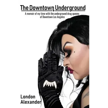 The Downtown Underground: A memoir of my time with the underground drag queens of Downtown Los Angeles