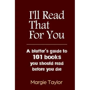 I'll Read That For You: A bluffer's guide to 101 books you should read before you die