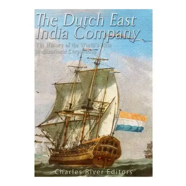 The Dutch East India Company: The History of the World's First Multinational Corporation
