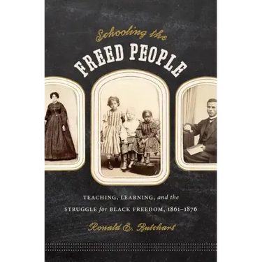 Schooling the Freed People: Teaching, Learning, and the Struggle for Black Freedom, 1861-1876