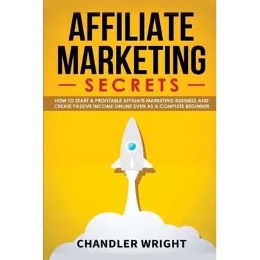 Affiliate Marketing: Secrets - How to Start a Profitable Affiliate Marketing Business and Generate Passive Income Online, Even as a Complete Beginner