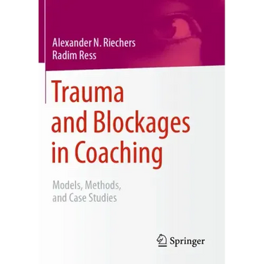 Trauma and Blockages in Coaching: Models, Methods, and Case Studies