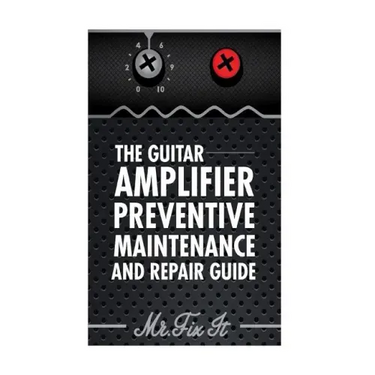 The Guitar Amplifier Preventive Maintenence and Repair Guide: A Non Technical Visual Guide For Identifying Bad Parts and Making Repairs to Your Amplif