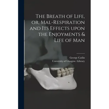 The Breath of Life, or, Mal-respiration and Its Effects Upon the Enjoyments & Life of Man