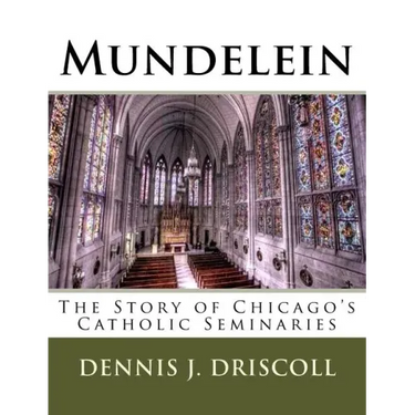 Mundelein: The Story of Chicago's Catholic Seminaries