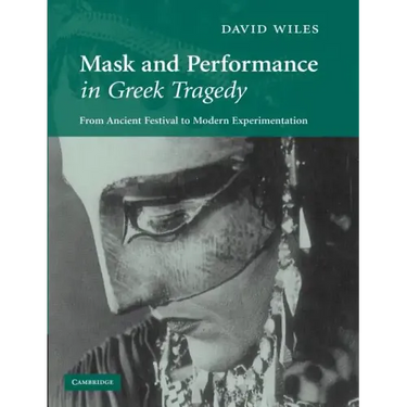 Mask and Performance in Greek Tragedy: From Ancient Festival to Modern Experimentation