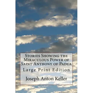 Stories Showing the Miraculous Power of Saint Anthony of Padua: Large Print Edition
