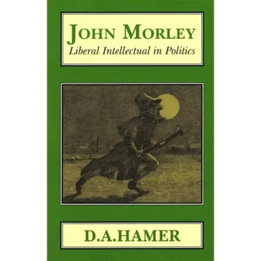 John Morley: Liberal Intellectual in Polotics
