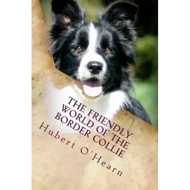 The Friendly World of the Border Collie: Inside the Minds of the Smartest Dogs in the World