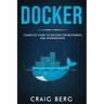 Docker: Complete Guide To Docker For Beginners And Intermediates