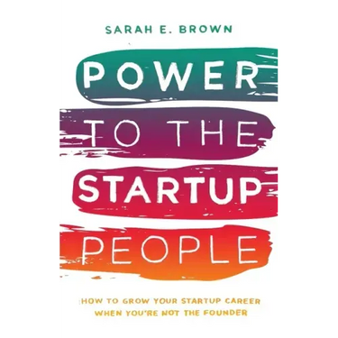 Power to the Startup People: How To Grow Your Startup Career When You're Not The Founder