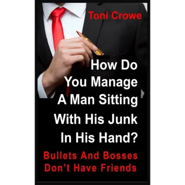 Bullets And Bosses Don't Have Friends: How Do You Manage A Man Sitting With His Junk In His Hand?