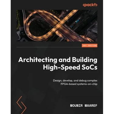 Architecting and Building High-Speed SoCs: Design, develop, and debug complex FPGA-based systems-on-chip