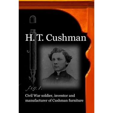 H. T. Cushman: Civil War soldier, inventor and manufacturer of Cushman furniture