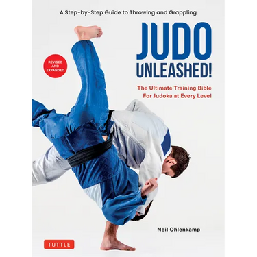 Judo Unleashed!: The Ultimate Training Bible for Judoka at Every Level (Revised and Expanded Edition)