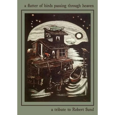 A Flutter of Birds Passing Through Heaven: A Tribute to Robert Sund