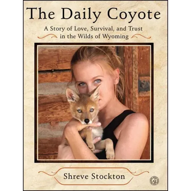 The Daily Coyote: A Story of Love, Survival, and Trust in the Wilds of Wyoming