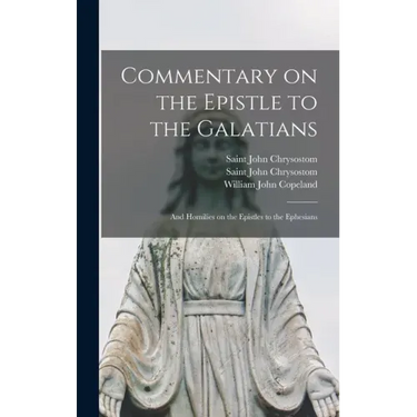 Commentary on the Epistle to the Galatians: and Homilies on the Epistles to the Ephesians