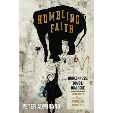 Humbling Faith: Brokenness, Doubt, Dialogue--What Unites Atheists, Theists, and Nontheists