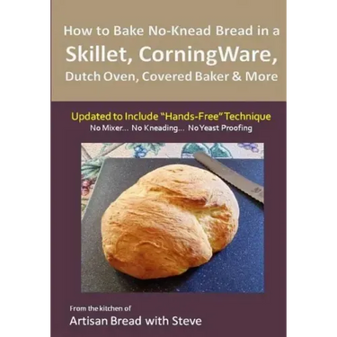 How to Bake No-Knead Bread in a Skillet, CorningWare, Dutch Oven, Covered Baker & More (Updated to Include "Hands-Free" Technique): From the kitchen o