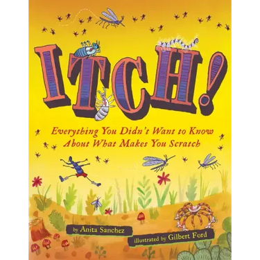 Itch!: Everything You Didn't Want to Know about What Makes You Scratch