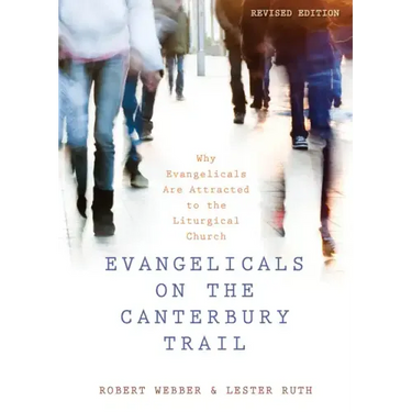 Evangelicals on the Canterbury Trail: Why Evangelicals Are Attracted to the Liturgical Church