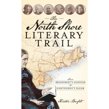 The North Shore Literary Trail: From Bradstreet's Andover to Hawthorne's Salem