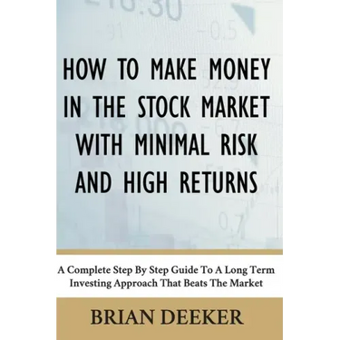 How To Make Money In The Stock Market With Minimal Risk And High Returns: A Complete Step By Step Guide To A Long Term Investing Approach That Beats T