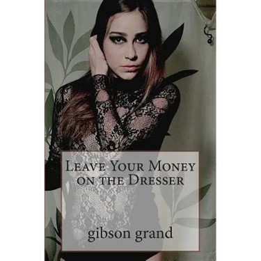 Leave Your Money on the Dresser: stories and poems by gibson grand