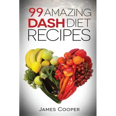 Dash diet: 99 Amazing Dash diet recipes: Discover the benefits of the Dash diet